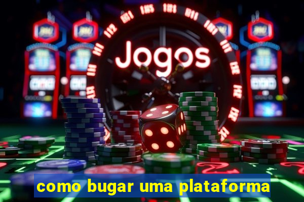 como bugar uma plataforma